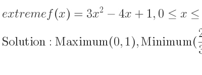 The extreme f(x)=3x^2-4x+1,0<= x<= 2 is Maximum(0,1),Minimum(2/3 ,-1/3),Maximum(2,5)